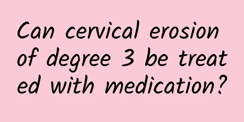 Can cervical erosion of degree 3 be treated with medication?