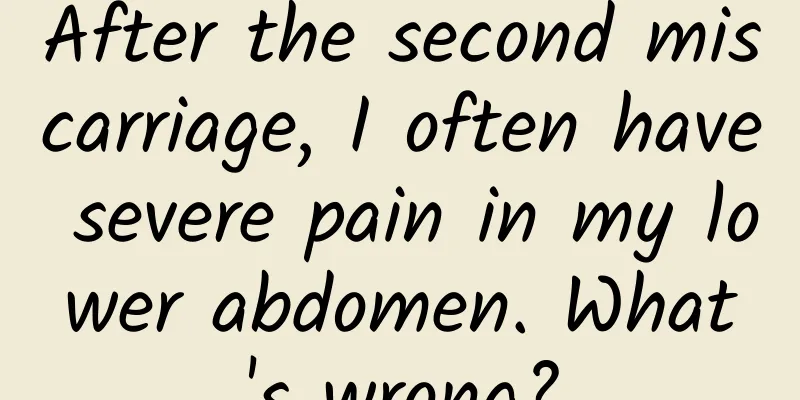 After the second miscarriage, I often have severe pain in my lower abdomen. What's wrong?