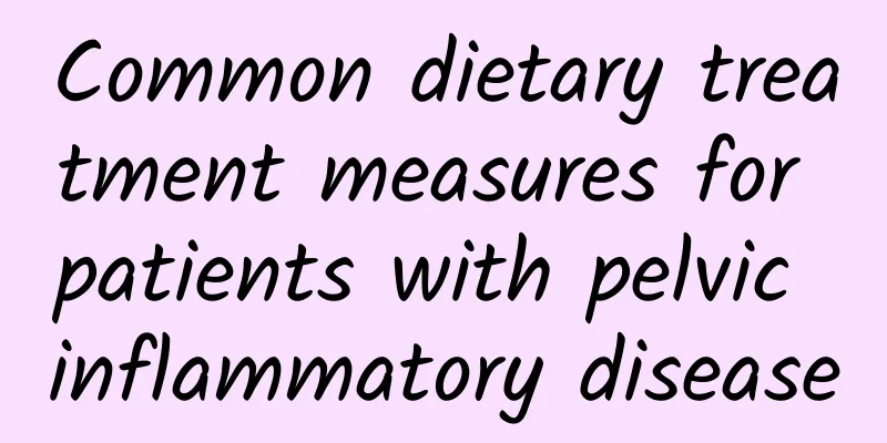Common dietary treatment measures for patients with pelvic inflammatory disease