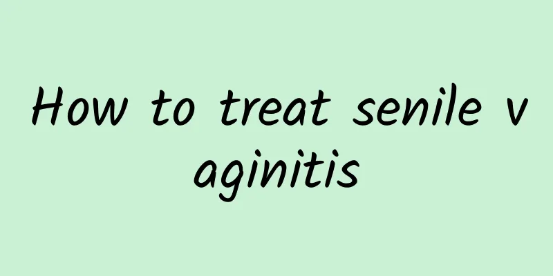 How to treat senile vaginitis