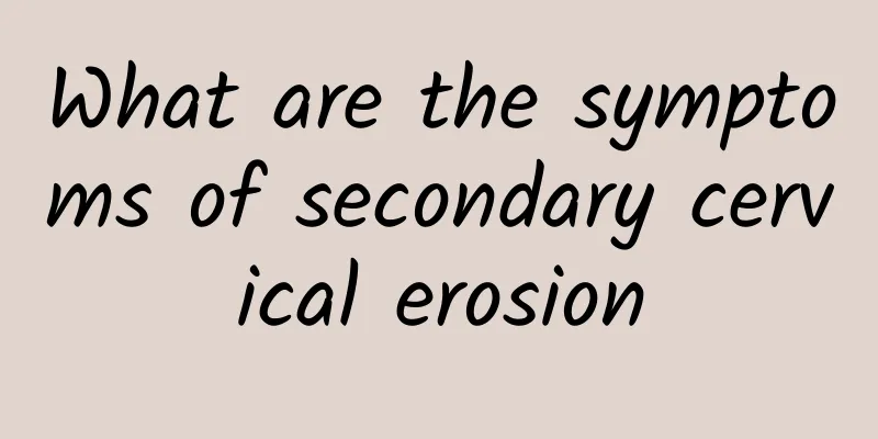 What are the symptoms of secondary cervical erosion