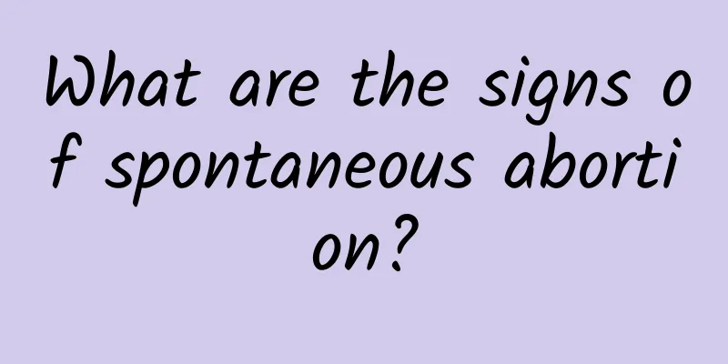 What are the signs of spontaneous abortion?