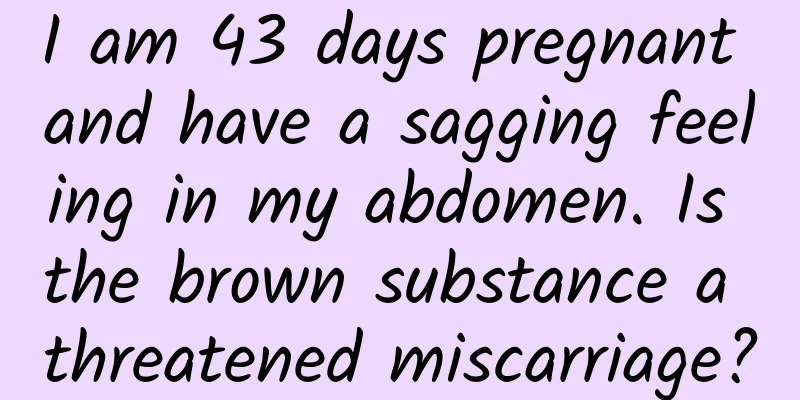 I am 43 days pregnant and have a sagging feeling in my abdomen. Is the brown substance a threatened miscarriage?