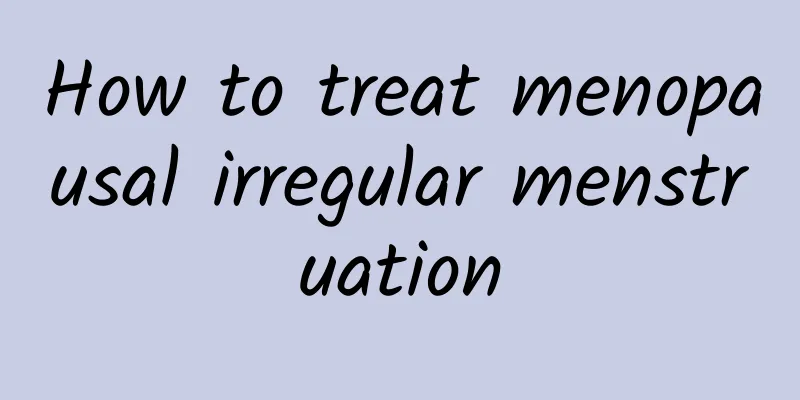 How to treat menopausal irregular menstruation