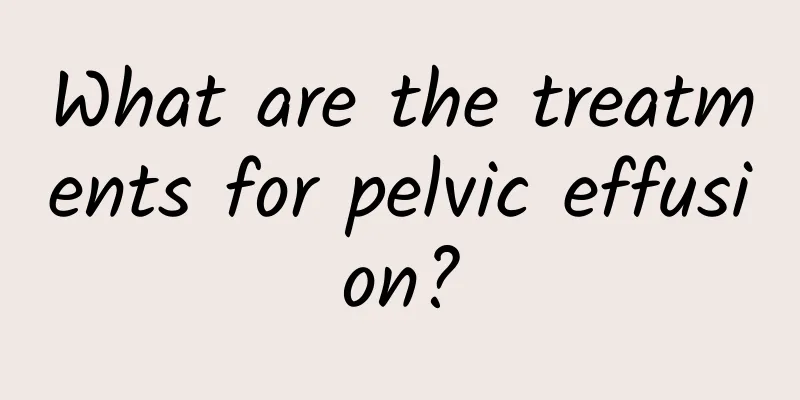 What are the treatments for pelvic effusion?