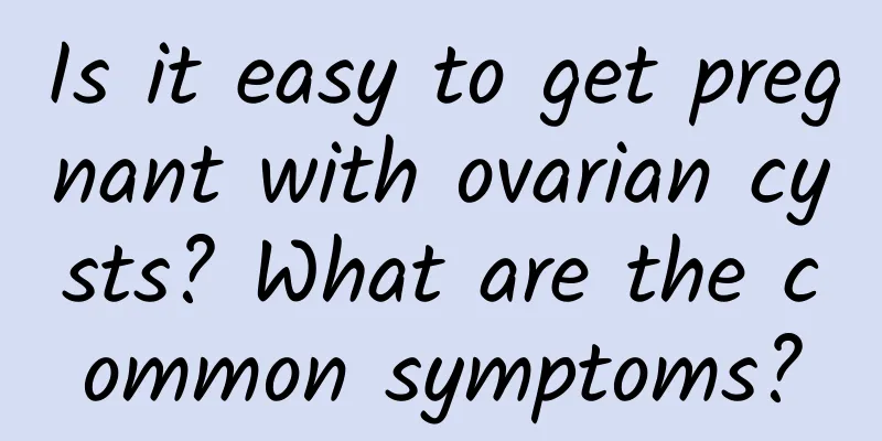 Is it easy to get pregnant with ovarian cysts? What are the common symptoms?