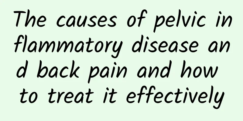 The causes of pelvic inflammatory disease and back pain and how to treat it effectively