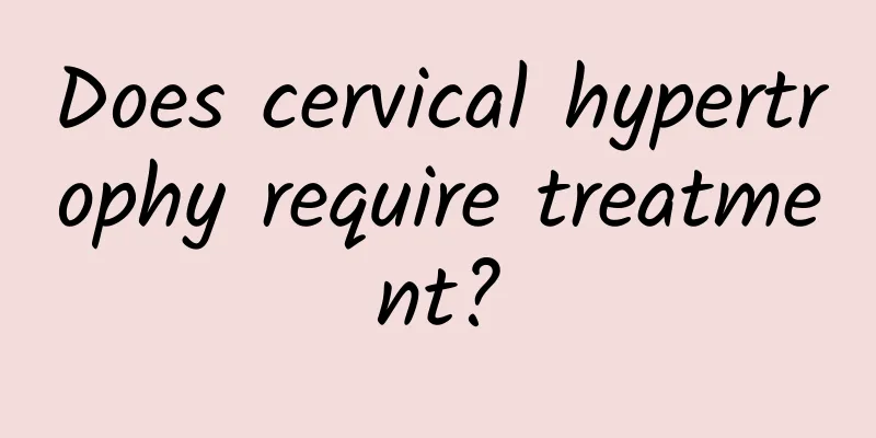 Does cervical hypertrophy require treatment?
