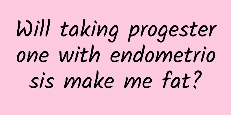Will taking progesterone with endometriosis make me fat?