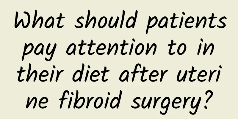 What should patients pay attention to in their diet after uterine fibroid surgery?