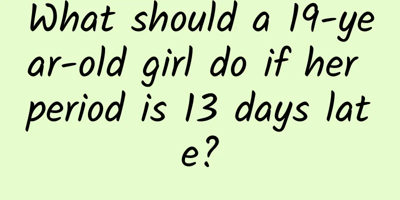 What should a 19-year-old girl do if her period is 13 days late?