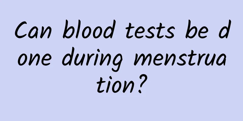 Can blood tests be done during menstruation?