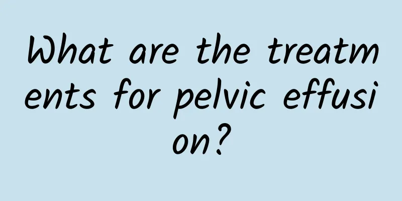 What are the treatments for pelvic effusion?