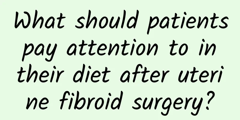 What should patients pay attention to in their diet after uterine fibroid surgery?