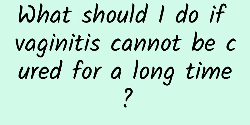 What should I do if vaginitis cannot be cured for a long time?