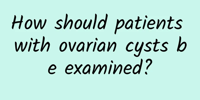 How should patients with ovarian cysts be examined?