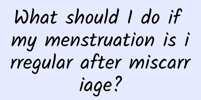 What should I do if my menstruation is irregular after miscarriage?