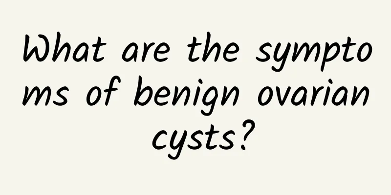 What are the symptoms of benign ovarian cysts?