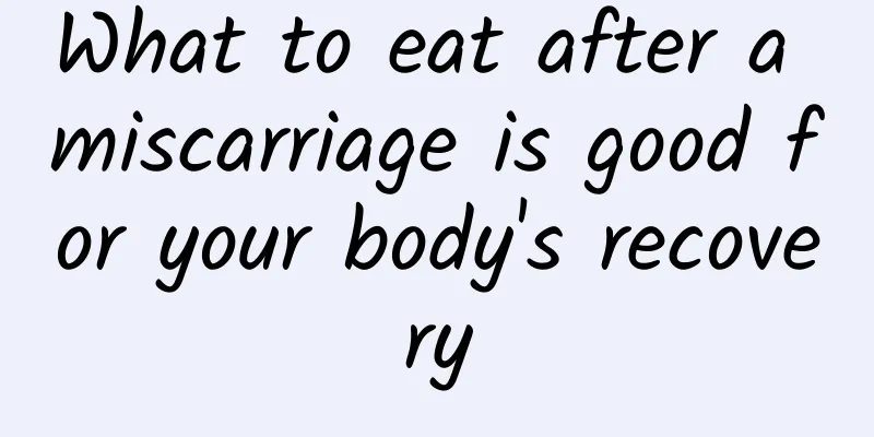 What to eat after a miscarriage is good for your body's recovery