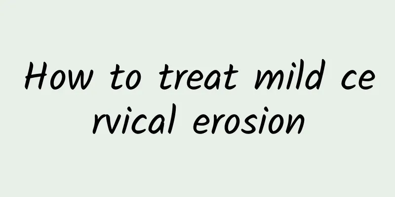 How to treat mild cervical erosion