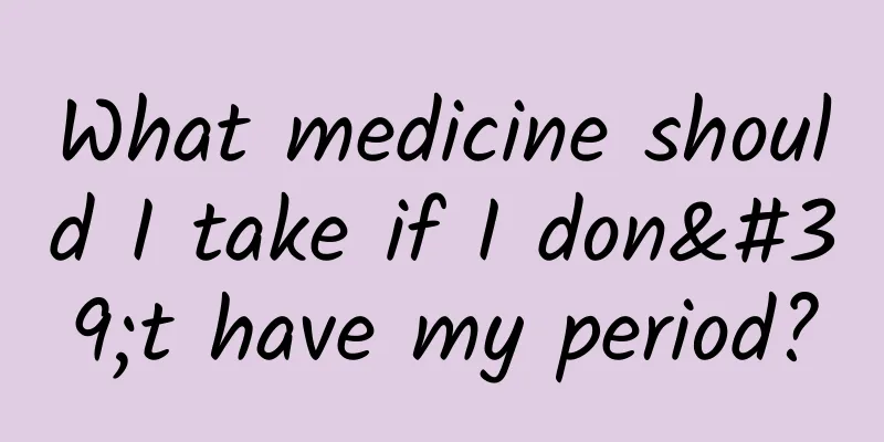What medicine should I take if I don't have my period?