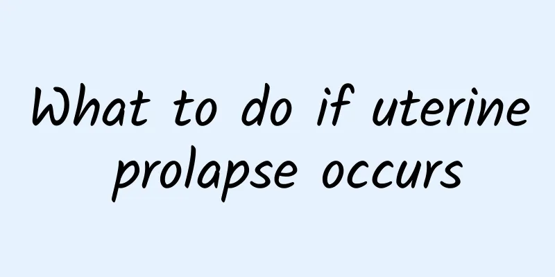 What to do if uterine prolapse occurs