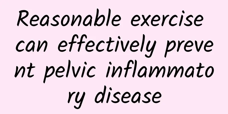 Reasonable exercise can effectively prevent pelvic inflammatory disease