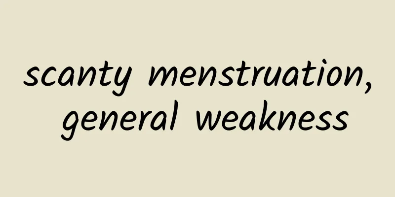 scanty menstruation, general weakness