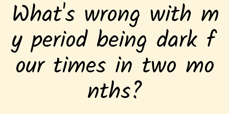 What's wrong with my period being dark four times in two months?