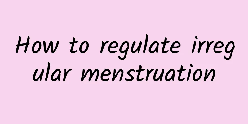 How to regulate irregular menstruation
