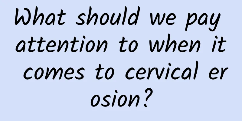 What should we pay attention to when it comes to cervical erosion?