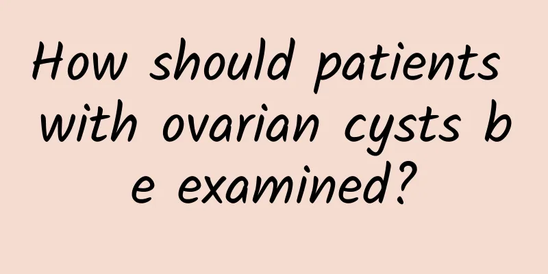 How should patients with ovarian cysts be examined?
