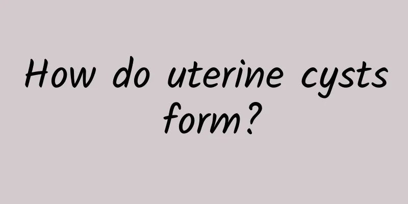 How do uterine cysts form?