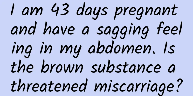 I am 43 days pregnant and have a sagging feeling in my abdomen. Is the brown substance a threatened miscarriage?