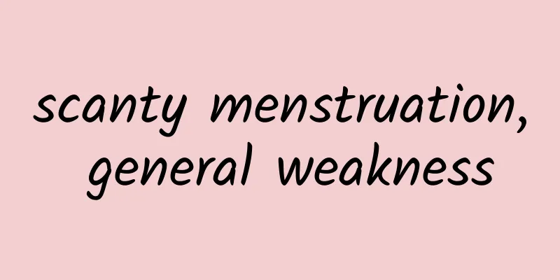 scanty menstruation, general weakness