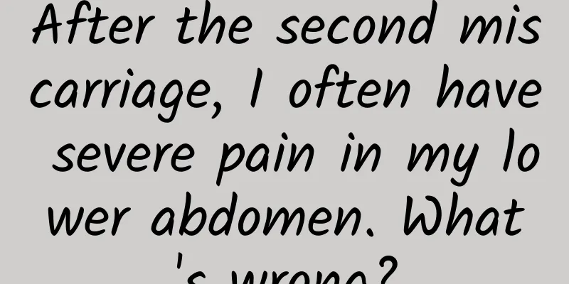 After the second miscarriage, I often have severe pain in my lower abdomen. What's wrong?