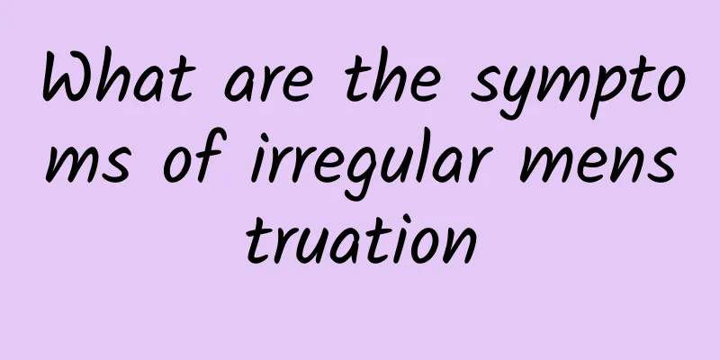 What are the symptoms of irregular menstruation