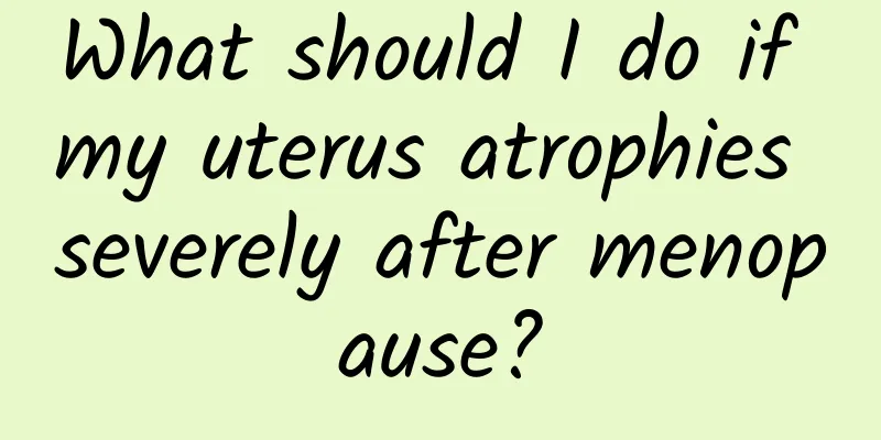 What should I do if my uterus atrophies severely after menopause?