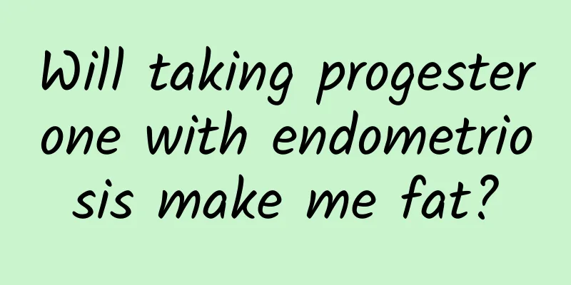 Will taking progesterone with endometriosis make me fat?