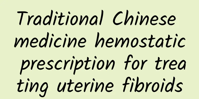 Traditional Chinese medicine hemostatic prescription for treating uterine fibroids