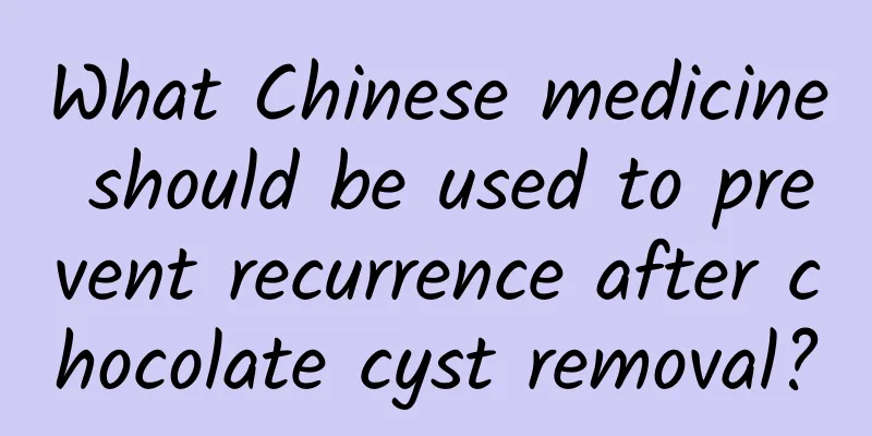 What Chinese medicine should be used to prevent recurrence after chocolate cyst removal?