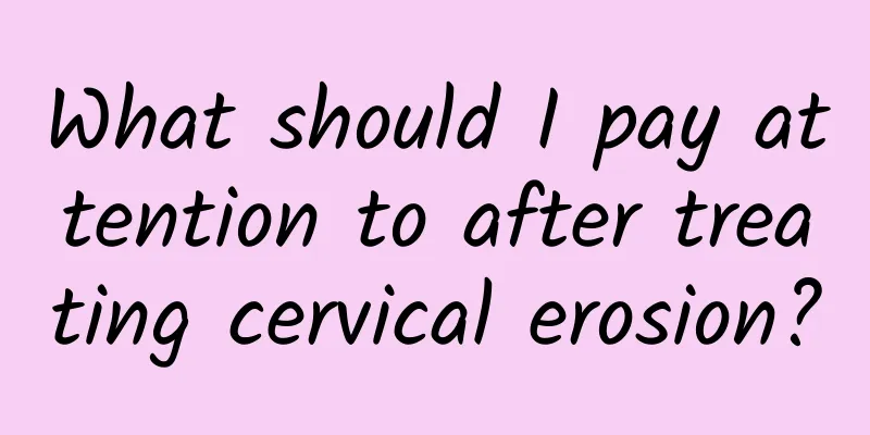 What should I pay attention to after treating cervical erosion?