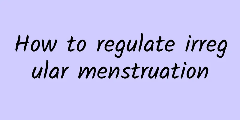 How to regulate irregular menstruation