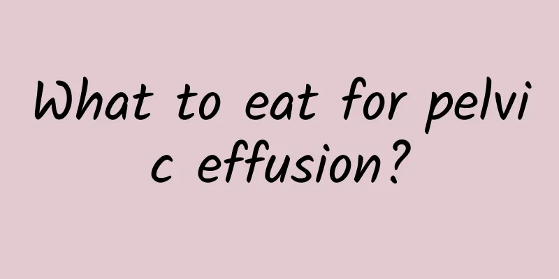 What to eat for pelvic effusion?