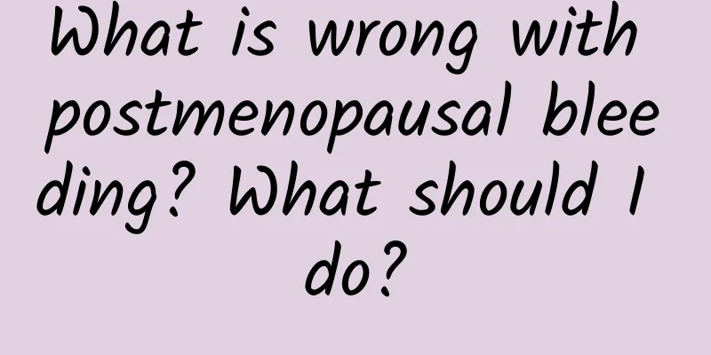 What is wrong with postmenopausal bleeding? What should I do?
