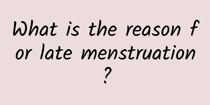 What is the reason for late menstruation?