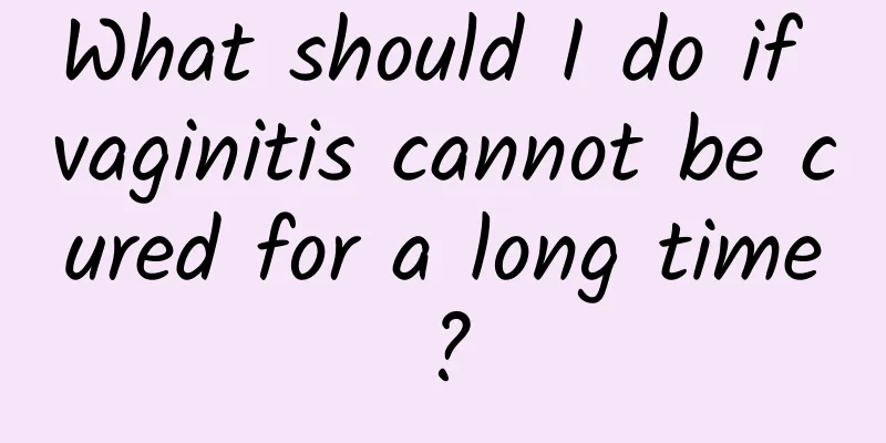 What should I do if vaginitis cannot be cured for a long time?