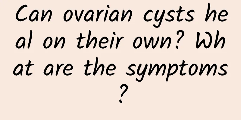 Can ovarian cysts heal on their own? What are the symptoms?