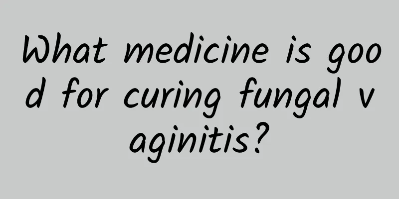 What medicine is good for curing fungal vaginitis?