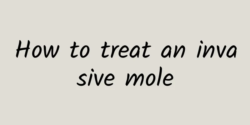 How to treat an invasive mole
